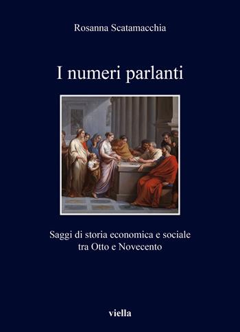I numeri parlanti. Saggi di storia economica e sociale tra Otto e Novecento - Rosanna Scatamacchia - Libro Viella 2024, I libri di Viella | Libraccio.it