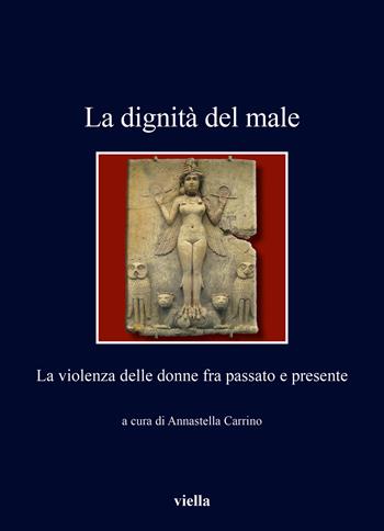 La dignità del male. La violenza delle donne fra passato e presente  - Libro Viella 2025, I libri di Viella | Libraccio.it
