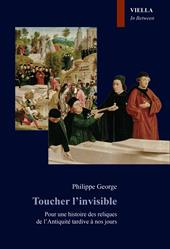 Toucher l'invisible. Pour une histoire des reliques de l'Antiquité tardive à nos jours
