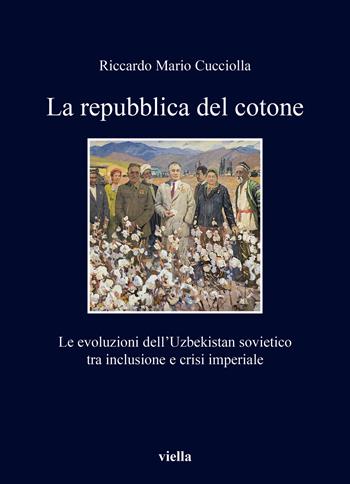 La repubblica del cotone. Le evoluzioni dell’Uzbekistan sovietico tra inclusione e crisi imperiale - Riccardo Mario Cucciolla - Libro Viella 2024, Media et Orientalis Europa | Libraccio.it