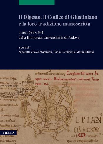 Il Digesto, il Codice di Giustiniano e la loro tradizione manoscritta. I mss. 688 e 941 della Biblioteca Universitaria di Padova  - Libro Viella 2024, Scritture e libri del Medioevo | Libraccio.it