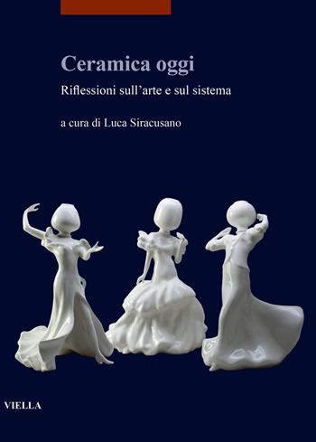 Ceramica oggi. Riflessioni sull'arte e sul sistema  - Libro Viella 2024, I libri di Viella. Arte | Libraccio.it