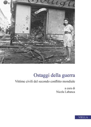 Ostaggi della guerra. Vittime civili del secondo conflitto mondiale  - Libro Viella 2024, Centro interuniversitario di studi e ricerche storico-militari | Libraccio.it