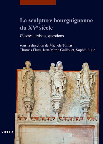 La sculpture bourguignonne du XVe siècle. Œuvres, artistes, questions - Jean-Marie Guillouët, Sophie Jugie - Libro Viella 2026, Études lausannoises d'histoire de l'art | Libraccio.it