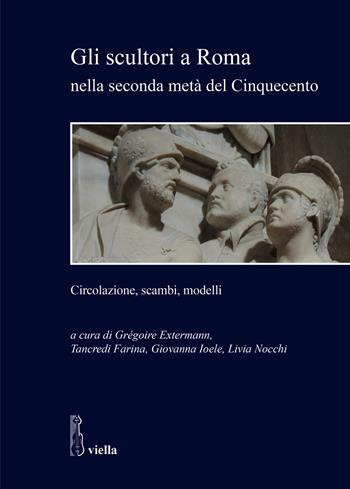 Gli scultori a Roma nella seconda metà del Cinquecento. Circolazione, scambi, modelli - Tancredi Farina, Giovanna Ioele - Libro Viella 2025, Studi e ricerche. Università di Roma Tre | Libraccio.it