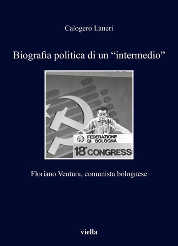 Biografia politica di un «intermedio». Floriano Ventura, comunista bolognese - Calogero Laneri - Libro Viella 2025, Fuori collana | Libraccio.it