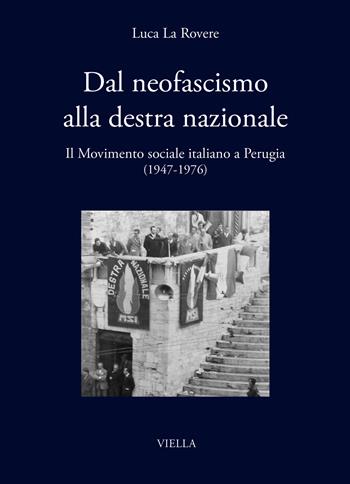 Dal neofascismo alla destra nazionale. Il Movimento sociale italiano a Perugia (1947-1976) - Luca La Rovere - Libro Viella 2026, I libri di Viella | Libraccio.it