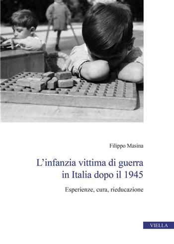 L'infanzia vittima di guerra in Italia dopo il 1945. Esperienze, cura, rieducazione - Filippo Masina - Libro Viella 2025, Centro interuniversitario di studi e ricerche storico-militari | Libraccio.it