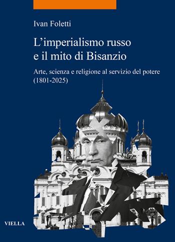 L'imperialismo russo e il mito di Bisanzio. Arte, scienza e religione al servizio del potere (1801-2025) - Ivan Foletti - Libro Viella 2025, La storia. Temi | Libraccio.it