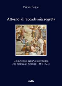 Attorno All'accademia Segreta. Gli Avversari Della Controriforma ...