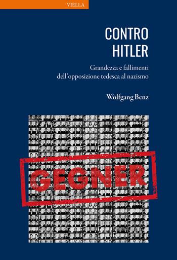 Contro Hitler. Grandezza e fallimenti dell’opposizione tedesca al nazismo - Wolfgang Benz - Libro Viella 2026, La storia. Temi | Libraccio.it