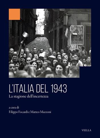 L'Italia del 1943. La stagione dell’incertezza - Matteo Mazzoni - Libro Viella 2025, Collana dell'Istituto Nazionale Ferruccio Parri | Libraccio.it