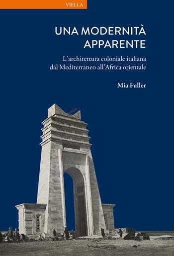 Una modernità apparente. L'architettura coloniale italiana dal Mediterraneo all'Africa orientale - Mia Fuller - Libro Viella 2026, La storia. Temi | Libraccio.it