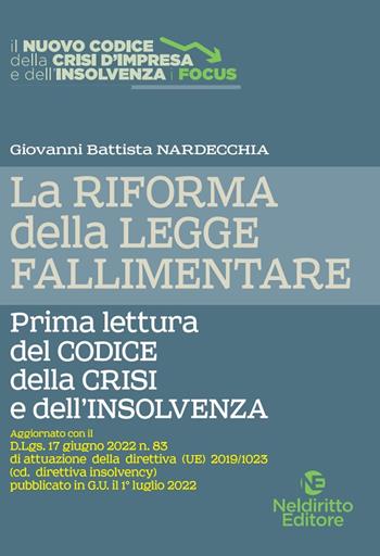 La riforma della legge fallimentare. Prima lettura del codice della crisi e dell'insolvenza. Nuova ediz. - Giovanni Battista Nardecchia - Libro Neldiritto Editore 2022 | Libraccio.it