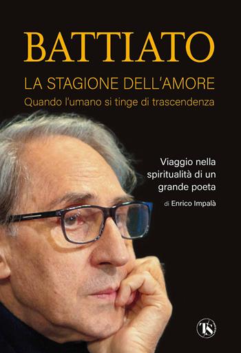 Battiato. La stagione dell'amore. Quando l'umano si tinge di trascendenza. Viaggio nella spiritualità di un grande poeta - Enrico Impalà - Libro TS - Terra Santa 2022 | Libraccio.it