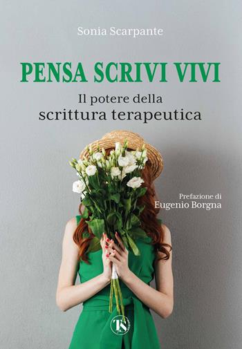 Pensa scrivi vivi. Il potere della scrittura terapeutica - Sonia Scarpante - Libro TS - Terra Santa 2022 | Libraccio.it
