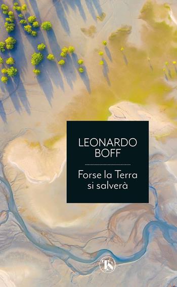 Forse la terra si salverà. Una ritrovata armonia fra umanità e ambiente - Leonardo Boff - Libro TS - Terra Santa 2022, Economici | Libraccio.it