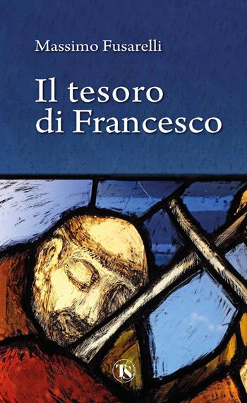 Il tesoro di Francesco - Massimo Fusarelli - Libro TS - Terra Santa 2022, Tasselli | Libraccio.it