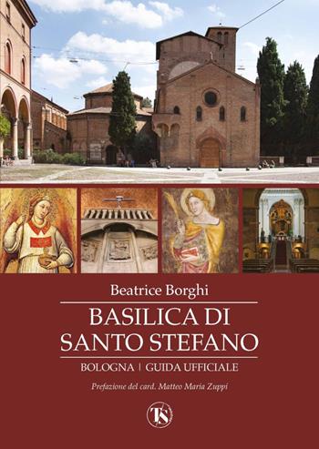 Basilica di Santo Stefano. Bologna. Guida ufficiale. Ediz. illustrata - Beatrice Borghi - Libro TS - Terra Santa 2022 | Libraccio.it