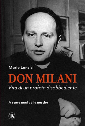 Don Milani. Vita di un profeta disobbediente. A cento anni dalla nascita - Mario Lancisi - Libro TS - Terra Santa 2023 | Libraccio.it