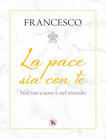 La pace sia con te. Nel tuo cuore e nel mondo - Francesco (Jorge Mario Bergoglio) - Libro TS - Terra Santa 2022 | Libraccio.it