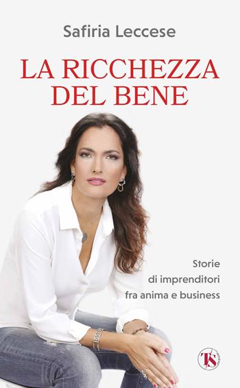 La ricchezza del bene. Storie di imprenditori fra anima e business. Nuova ediz. - Safiria Leccese - Libro TS - Terra Santa 2022 | Libraccio.it