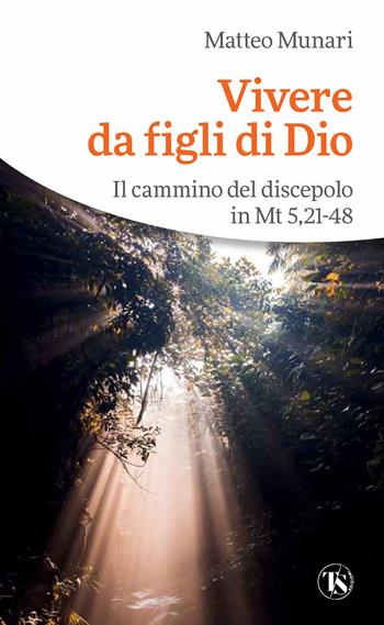 Vivere da figli di Dio. Il cammino del discepolo in Mt 5,21-48 - Matteo Munari - Libro TS - Terra Santa 2022 | Libraccio.it