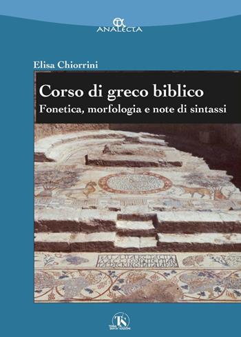 Corso di greco biblico. Fonetica, morfologia e note di sintassi - Elisa Chiorrini - Libro TS - Terra Santa 2022, Analecta | Libraccio.it