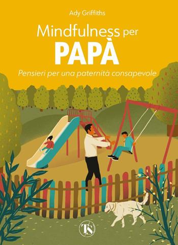 Mindfulness per papà. Pensieri per una paternità consapevole. Ediz. a colori - Ady Griffiths - Libro TS - Terra Santa 2023 | Libraccio.it