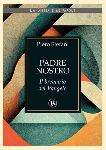 Padre nostro. Il breviario del Vangelo - Piero Stefani - Libro TS - Terra Santa 2023, La Bibbia e le parole | Libraccio.it