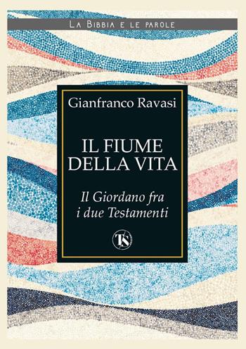 Il fiume della vita. Il Giordano fra i due Testamenti - Gianfranco Ravasi - Libro TS - Terra Santa 2023, La Bibbia e le parole | Libraccio.it