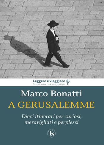A Gerusalemme. Dieci itinerari per curiosi, meravigliati e perplessi - Marco Bonatti - Libro TS - Terra Santa 2023, Leggere e viaggiare | Libraccio.it