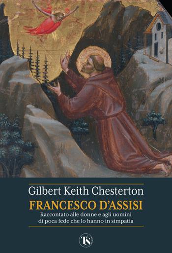 San Francesco d'Assisi. Raccontato alle donne e agli uomini di poca fede che lo hanno in simpatia - Gilbert Keith Chesterton - Libro TS - Terra Santa 2023 | Libraccio.it