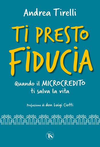 Ti presto fiducia. Quando il microcredito ti salva la vita - Andrea Tirelli - Libro TS - Terra Santa 2023 | Libraccio.it