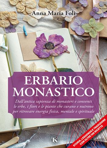 Erbario monastico. Dall’antica sapienza di monasteri e conventi le erbe, i fiori e le piante che curano e nutrono per ritrovare energia fisica, mentale e spirituale - Anna Maria Foli - Libro TS - Terra Santa 2024 | Libraccio.it