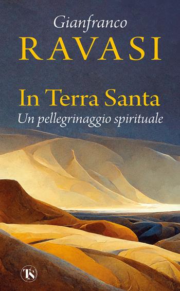 In Terra Santa. Un pellegrinaggio spirituale - Gianfranco Ravasi - Libro TS - Terra Santa 2023 | Libraccio.it