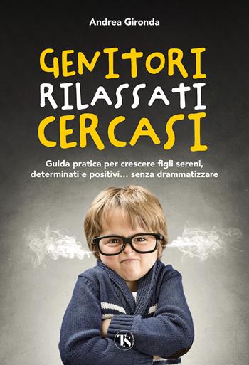 Genitori rilassati cercasi. Guida pratica per crescere figli sereni, determinati e positivi... senza drammatizzare - Andrea Gironda - Libro TS - Terra Santa 2024 | Libraccio.it