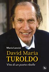 David Maria Turoldo. Vita di un poeta ribelle