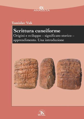 Scrittura cuneiforme. Origini e sviluppo. Significato storico. Apprendimento. Una introduzione - Tomislav Vuk - Libro TS - Terra Santa 2023, Analecta | Libraccio.it