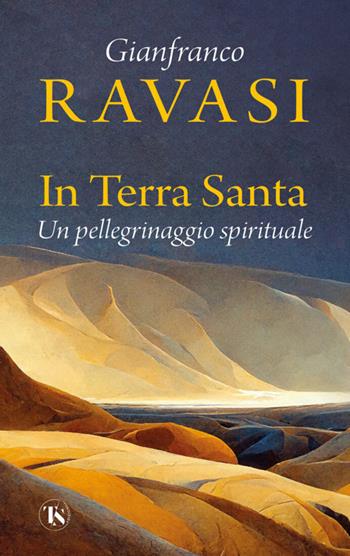 In Terra Santa. Un pellegrinaggio spirituale - Gianfranco Ravasi - Libro TS - Terra Santa 2024 | Libraccio.it
