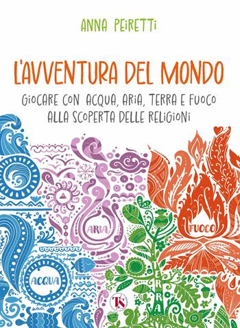 L'avventura del mondo. Giocare con acqua, aria, terra e fuoco alla scoperta delle religioni - Anna Peiretti - Libro TS - Terra Santa 2025, Gli Aquiloni | Libraccio.it