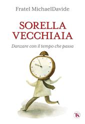 Sorella vecchiaia. Danzare con il tempo che passa