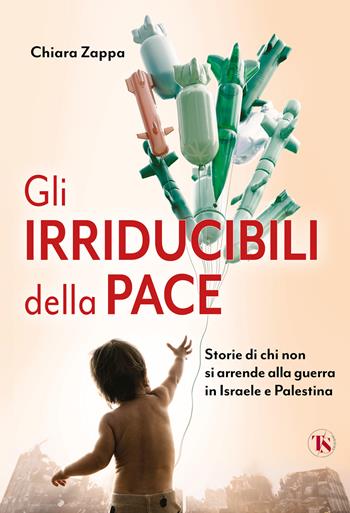 Gli irriducibili della pace. Storie di chi non si arrende alla guerra in Israele e Palestina - Chiara Zappa - Libro TS - Terra Santa 2024, Altrevoci | Libraccio.it