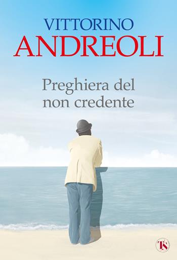 Preghiera del non credente - Vittorino Andreoli - Libro TS - Terra Santa 2025 | Libraccio.it