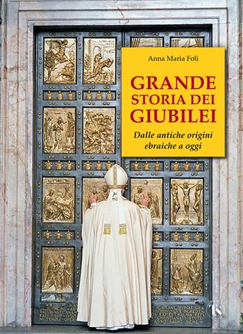 Grande storia dei giubilei. Dalle antiche origini ebraiche a oggi - Anna Maria Foli - Libro TS - Terra Santa 2024 | Libraccio.it