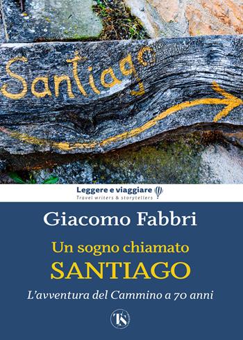 Un sogno chiamato Santiago. L'avventura del cammino a 70 anni - Giacomo Fabbri - Libro TS - Terra Santa 2025, Leggere e viaggiare | Libraccio.it