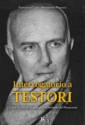Interrogatorio a Testori - Francesca Cosi, Alessandra Repossi - Libro TS - Terra Santa 2025 | Libraccio.it