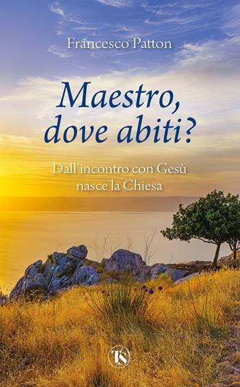 Maestro, dove abiti? Dall'incontro con Gesù nasce la Chiesa - Francesco Patton - Libro TS - Terra Santa 2026 | Libraccio.it