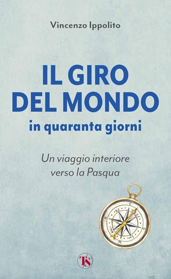 Il giro del mondo in quaranta giorni. Un viaggio interiore verso la Pasqua - Vincenzo Ippolito - Libro TS - Terra Santa 2026 | Libraccio.it