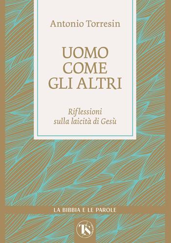 Uomo come gli altri. Riflessioni sulla laicità di Gesù - Antonio Torresin - Libro TS - Terra Santa 2026, La Bibbia e le parole | Libraccio.it